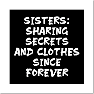 Sisters: Sharing Secrets and Clothes Since Forever funny sister humour Posters and Art